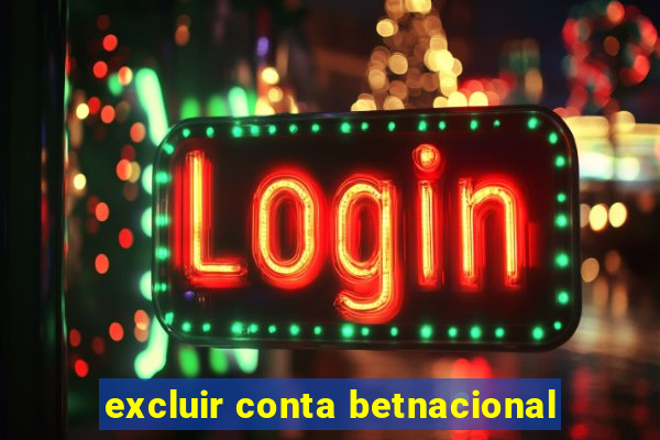 excluir conta betnacional